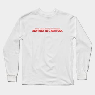 There's a warrant out for my arrest in New York City, New York Long Sleeve T-Shirt